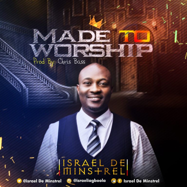 [NEW MUSIC] Auido + Lyrics: Israel De Minstrel – Made To Worship  [@IsraeliAgboola @Gospelminds2017