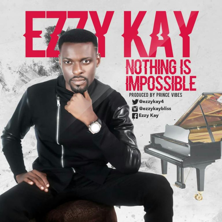 AUDIO: Ezzy Kay – Nothing Is Impossible | @ezzykay4 AUDIO: Ezzy Kay – Nothing Is Impossible | @ezzykay4
