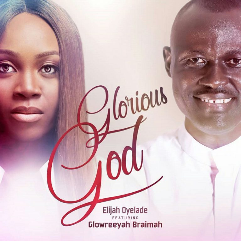 Elijah Oyelade releases Glorious God Remix featuring Glowreeyah Braimah [@elijahoyelade, @glowreeyah]
