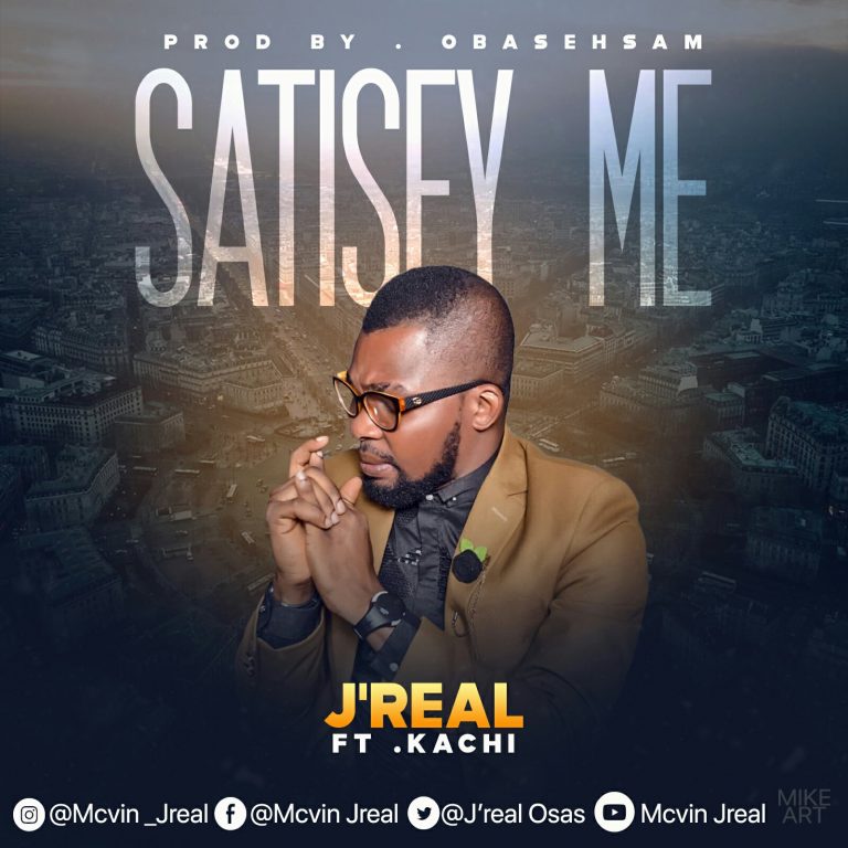 New Music – J’real – Satisfy Me Ft. Kachi | @Jreal_Osas