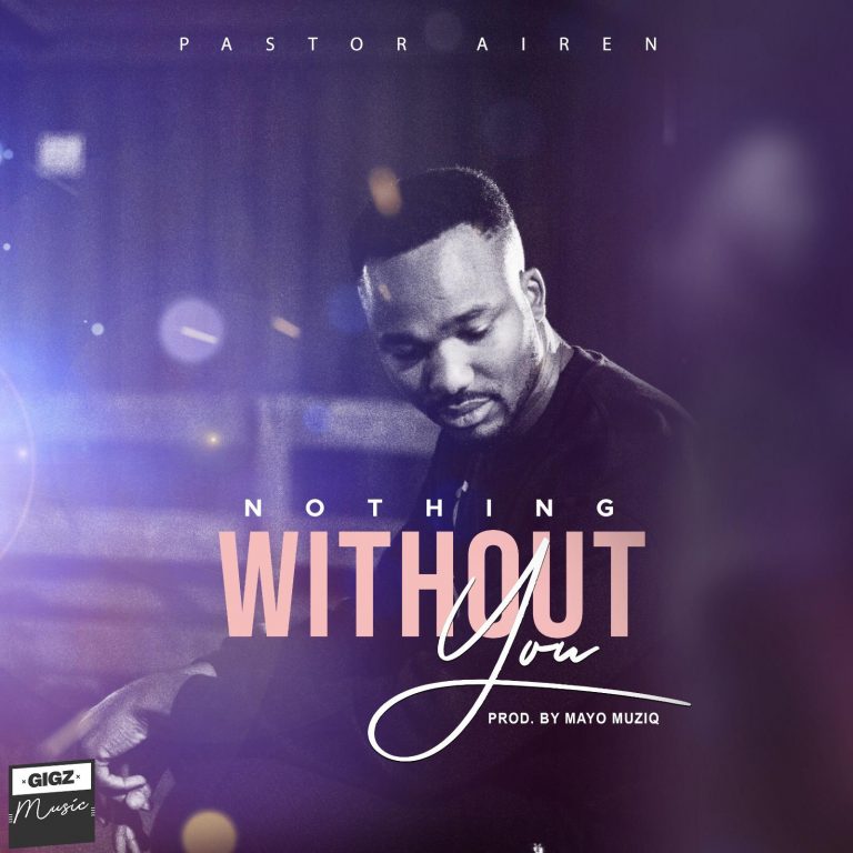 New Music – Nothing Without You” By Pastor Airen