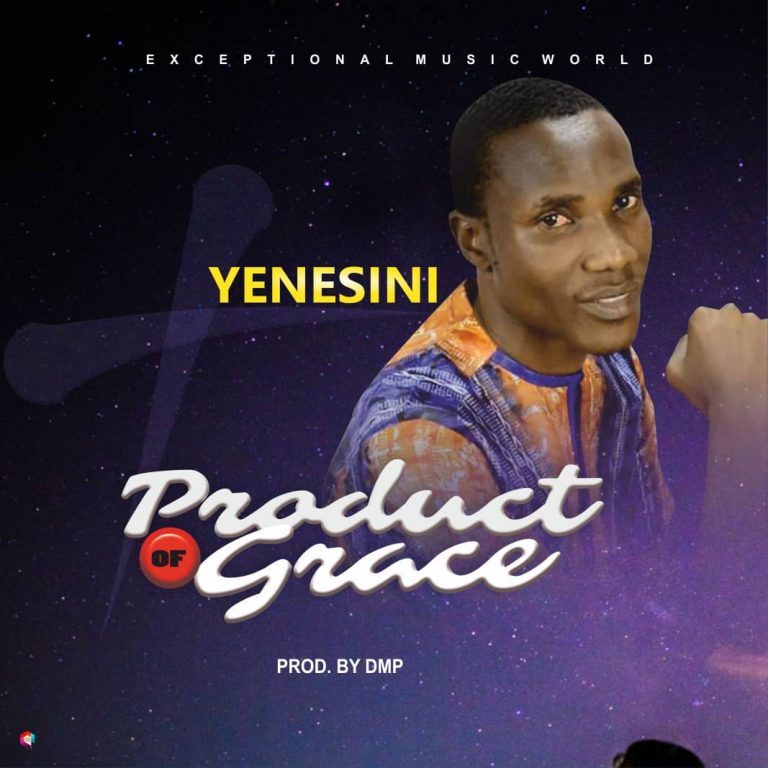 NEW MUSIC: [AUDIO & LYRICS] PRODUCT OF GRACE BY YENESINI
