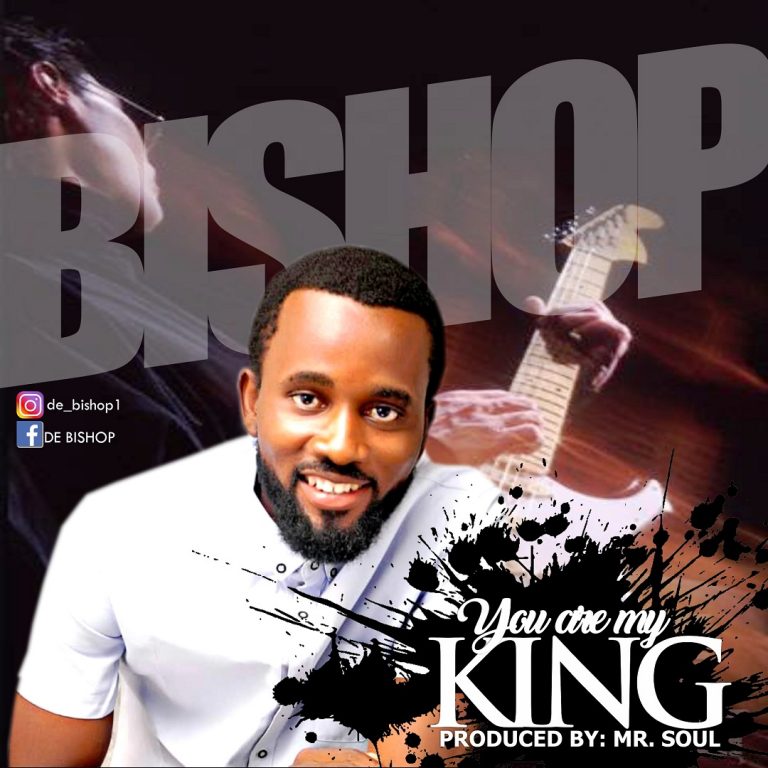 NEW MUSIC [AUDIO + LYRICS] ‘YOU ARE MY KING’ BY BISHOP (PROD: BY MR. SOUL) @de_bishop1 @gospelminds_com