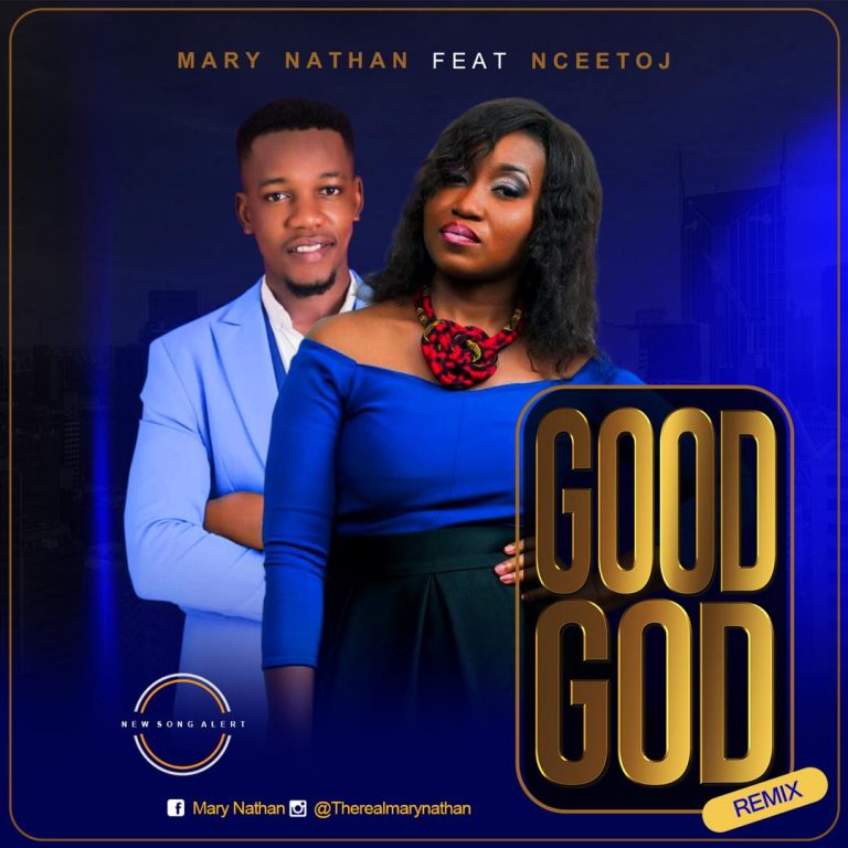 New MUSIC + LYRICS: Mary Nathan ft Ncee Toj – Good God Remix – @explicitblogng  @therealmarynathan