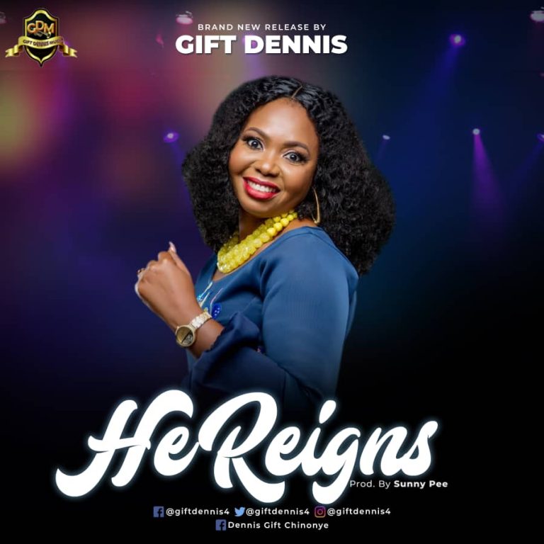 Music + Lyrics: Gift Dennis – He Reigns [ Prod. Sunny Pee] | @Giftdennis4