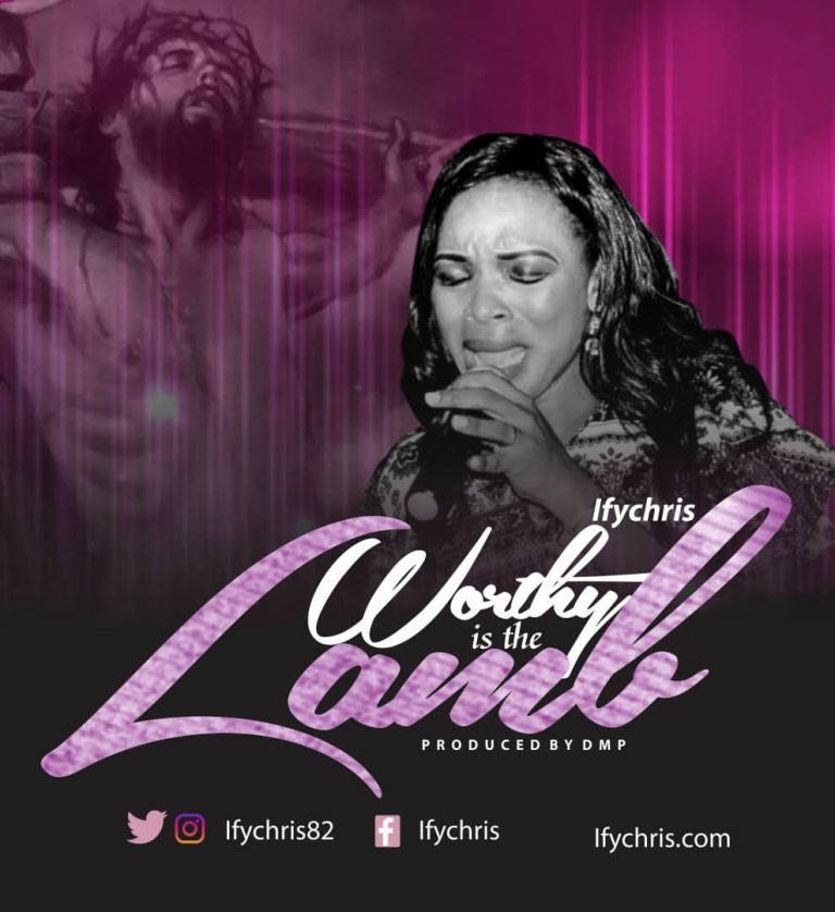 New Music + Lyrics – Worthy Is The Lamb by Ify Chris (Prod. Dmpbeats) @ifychris82 @gospelminds_com
