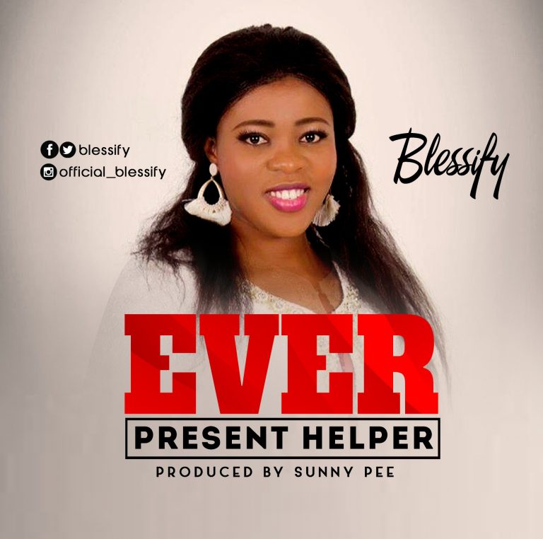 New Music – Blessify – Ever Present Helper – @Official_blessify,  @Praisejamzblog