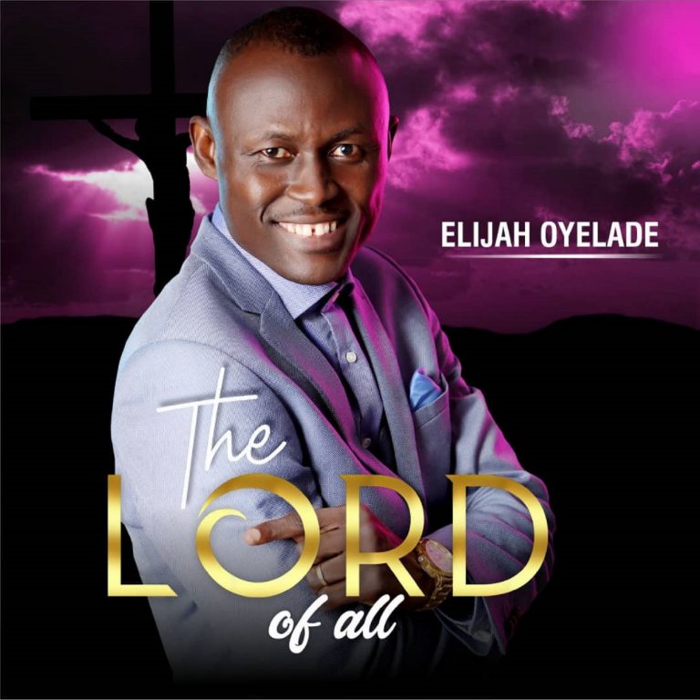 New Album – Elijah Oyelade releases his fifth album “The Lord of All” | @elijahoyelade