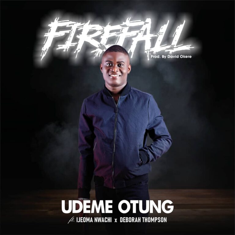 New Music – Udeme Otung – Fire Fall ft Ijeoma Nwachi & Deborah Thompson